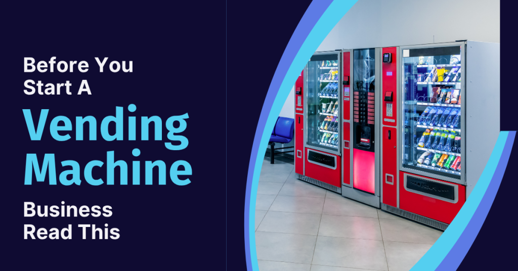 Before You Start a Vending Machine Business, Read This!