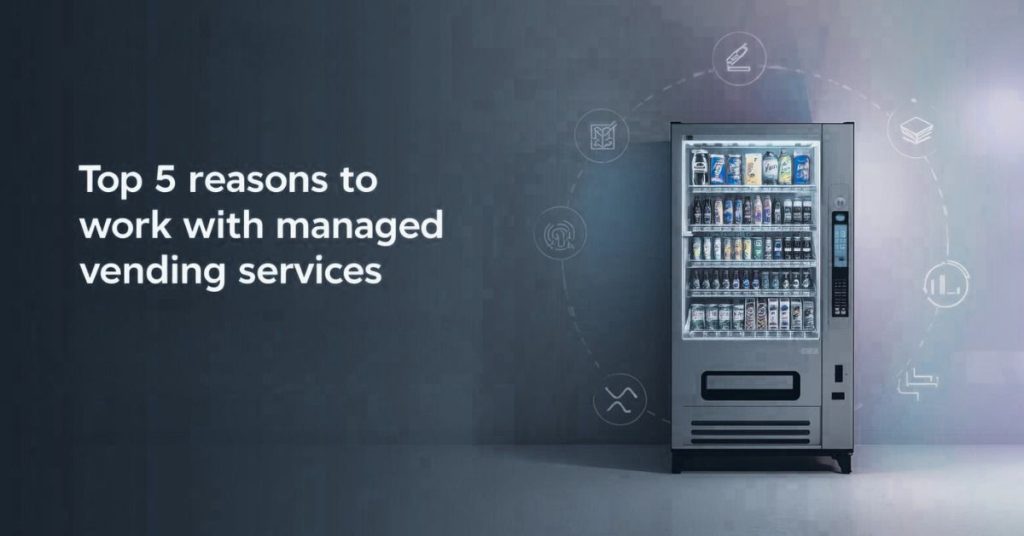 Top 5 Reasons to Work With Managed Vending Services 2 Top 5 Reasons to Work With Managed Vending Services